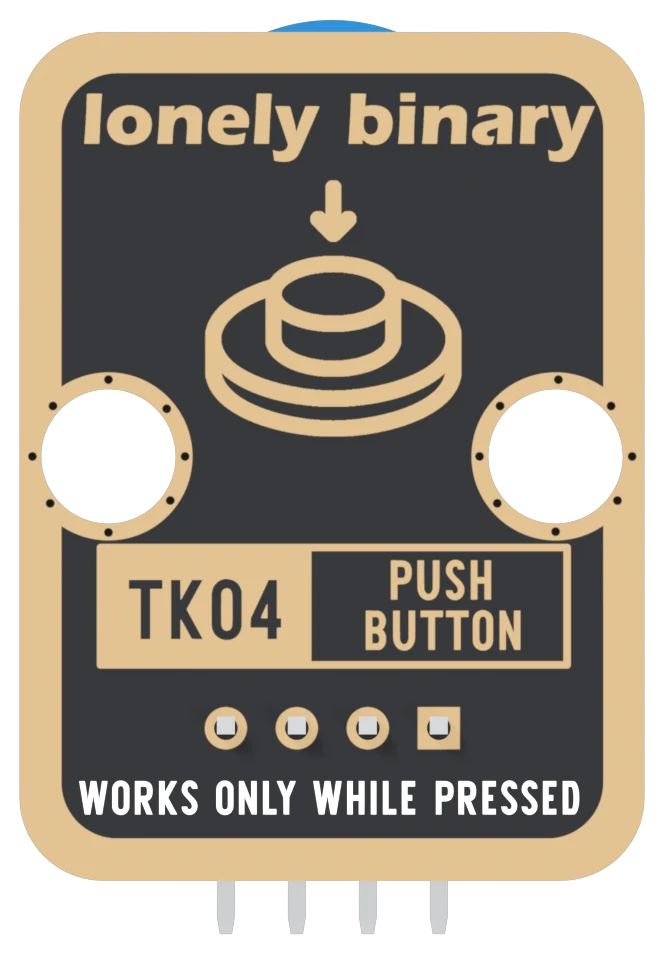 The back of the TK04: a black board with a gold border printed lonely binary across the top, a large push-button icon with a downward arrow, two mounting holes, TK04 PUSH BUTTON in a boxed label, four header pads in a row with the square one on the right, and WORKS ONLY WHILE PRESSED along the bottom.
